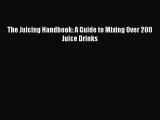 Read Book The Juicing Handbook: A Guide to Mixing Over 200 Juice Drinks ebook textbooks