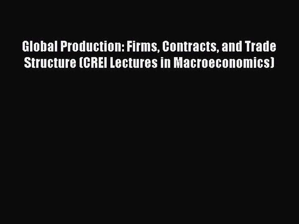 Read Global Production: Firms Contracts and Trade Structure (CREI Lectures in Macroeconomics)