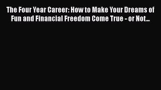 Read The Four Year Career: How to Make Your Dreams of Fun and Financial Freedom Come True -