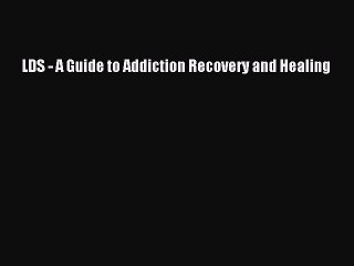 Download Books LDS - A Guide to Addiction Recovery and Healing PDF Free