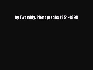 Read Cy Twombly: Photographs 1951 -1999 Ebook Free