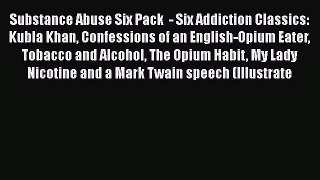 Download Books Substance Abuse Six Pack  - Six Addiction Classics: Kubla Khan Confessions of