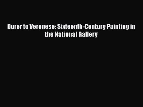 Read Durer to Veronese: Sixteenth-Century Painting in the National Gallery Ebook Free