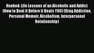 Read Books Hooked: Life Lessons of an Alcoholic and Addict (How to Beat it Before it Beats
