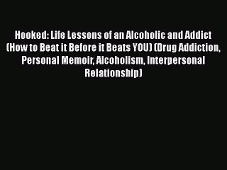 Read Books Hooked: Life Lessons of an Alcoholic and Addict (How to Beat it Before it Beats