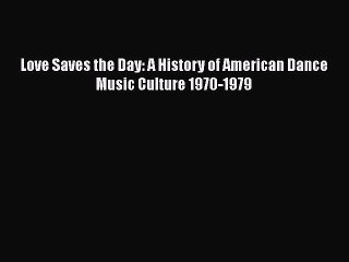 Read Love Saves the Day: A History of American Dance Music Culture 1970-1979 PDF Online