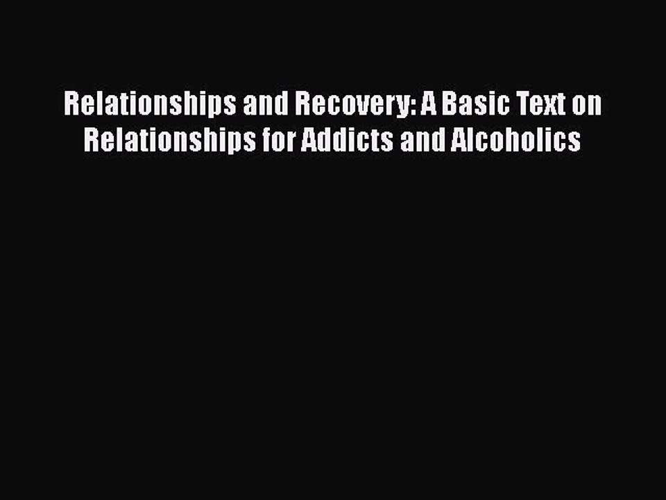 Read Books Relationships and Recovery: A Basic Text on Relationships for Addicts and Alcoholics