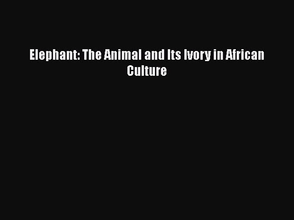 Read Elephant: The Animal and Its Ivory in African Culture Ebook Online