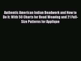 Read Authentic American Indian Beadwork and How to Do It: With 50 Charts for Bead Weaving and