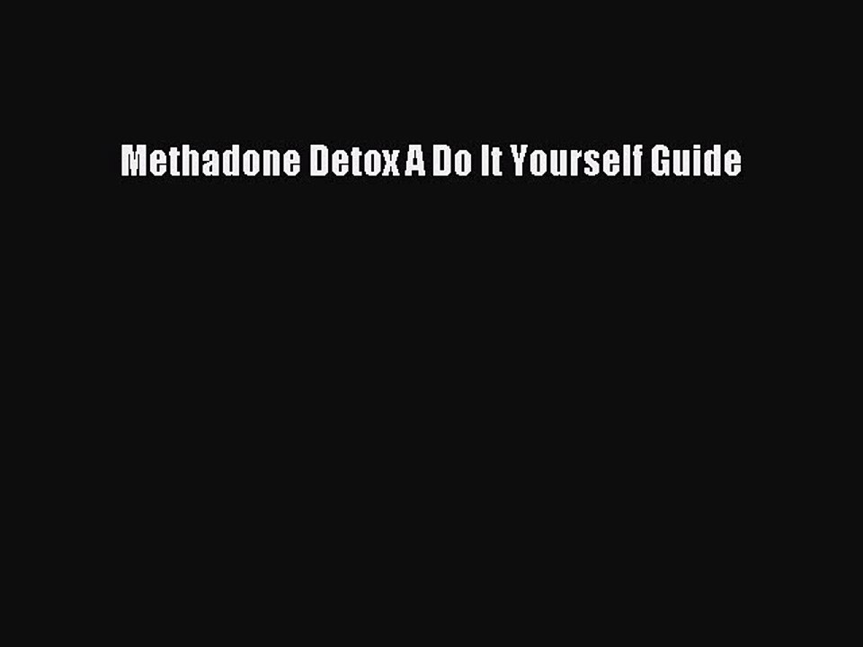 Read Books Methadone Detox A Do It Yourself Guide ebook textbooks