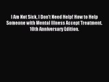 Download I Am Not Sick I Don't Need Help! How to Help Someone with Mental Illness Accept Treatment.