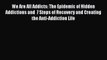 Read Books We Are All Addicts: The Epidemic of Hidden Addictions and  7 Steps of Recovery and