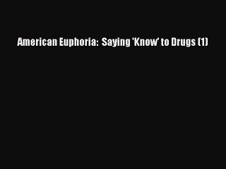 Read Books American Euphoria:  Saying 'Know' to Drugs (1) E-Book Free