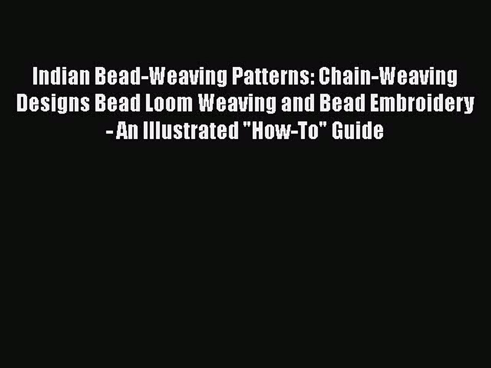 Read Indian Bead-Weaving Patterns: Chain-Weaving Designs Bead Loom Weaving and Bead Embroidery