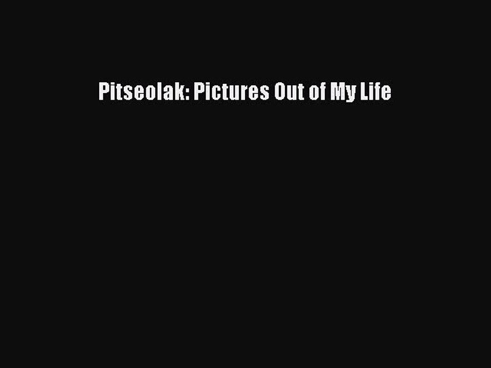 Read Pitseolak: Pictures Out of My Life Ebook Free
