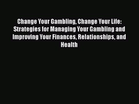 Read Books Change Your Gambling Change Your Life: Strategies for Managing Your Gambling and