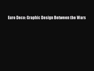Read Euro Deco: Graphic Design Between the Wars Ebook Free