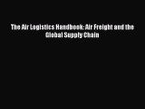 Read The Air Logistics Handbook: Air Freight and the Global Supply Chain PDF Online