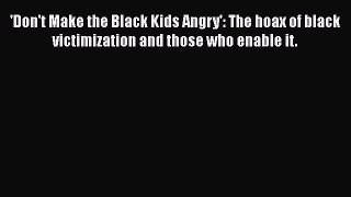 Download 'Don't Make the Black Kids Angry': The hoax of black victimization and those who enable