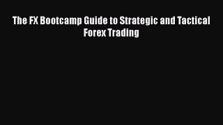 Read The FX Bootcamp Guide to Strategic and Tactical Forex Trading PDF Free