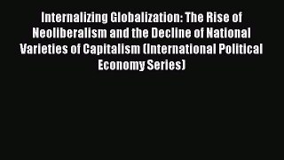 Read Internalizing Globalization: The Rise of Neoliberalism and the Decline of National Varieties
