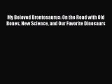 [Read] My Beloved Brontosaurus: On the Road with Old Bones New Science and Our Favorite Dinosaurs