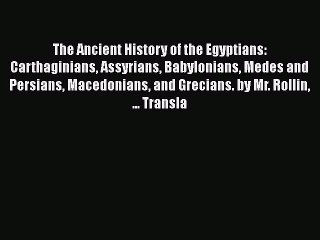 Read The Ancient History of the Egyptians Carthaginians Assyrians Babylonians Medes and Persians..