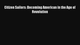 Download Citizen Sailors: Becoming American in the Age of Revolution Ebook Free