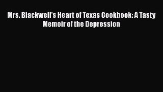 Read Book Mrs. Blackwell's Heart of Texas Cookbook: A Tasty Memoir of the Depression ebook