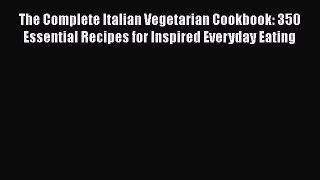 Read Book The Complete Italian Vegetarian Cookbook: 350 Essential Recipes for Inspired Everyday
