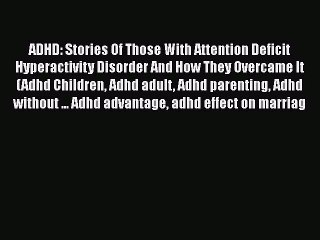 Read Books ADHD: Stories Of Those With Attention Deficit Hyperactivity Disorder And How They