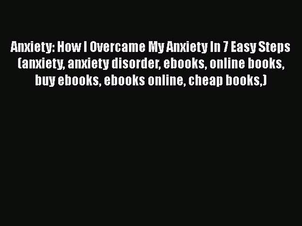 Read Books Anxiety: How I Overcame My Anxiety In 7 Easy Steps (anxiety anxiety disorder ebooks