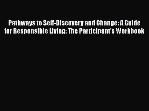 Read Books Pathways to Self-Discovery and Change: A Guide for Responsible Living: The Participant's