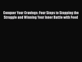 Read Books Conquer Your Cravings: Four Steps to Stopping the Struggle and Winning Your Inner