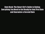 Read Books Date Book: The Smart Girl's Guide to Dating: Everything You Need to Get Ready for