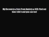 Download Books My Recovery & Cure From Anxiety & OCD: Find out how i did it and you can too!