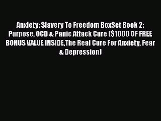 Read Books Anxiety: Slavery To Freedom BoxSet Book 2: Purpose OCD & Panic Attack Cure ($1000