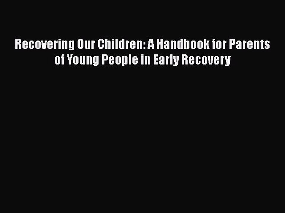 Read Books Recovering Our Children: A Handbook for Parents of Young People in Early Recovery