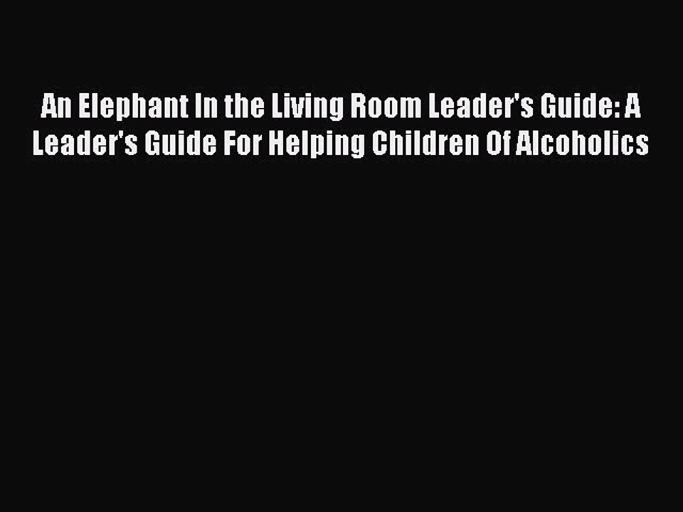 Read Books An Elephant In the Living Room Leader's Guide: A Leader's Guide For Helping Children