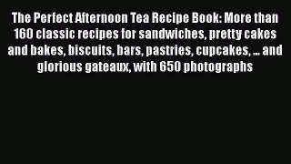 Read Book The Perfect Afternoon Tea Recipe Book: More than 160 classic recipes for sandwiches