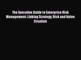 Read The Executive Guide to Enterprise Risk Management: Linking Strategy Risk and Value Creation