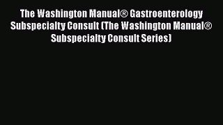 [Read] The Washington Manual® Gastroenterology Subspecialty Consult (The Washington Manual®