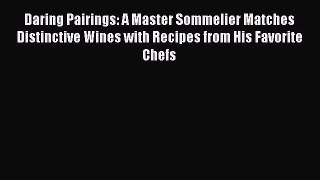 Read Book Daring Pairings: A Master Sommelier Matches Distinctive Wines with Recipes from His