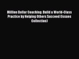 Read Million Dollar Coaching: Build a World-Class Practice by Helping Others Succeed (Issues