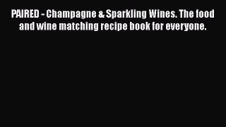 Read Book PAIRED - Champagne & Sparkling Wines. The food and wine matching recipe book for