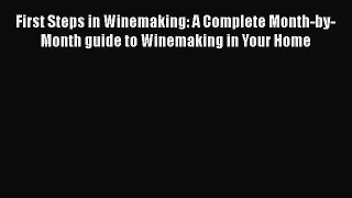 Read Book First Steps in Winemaking: A Complete Month-by-Month guide to Winemaking in Your