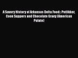 Read Book A Savory History of Arkansas Delta Food:: Potlikker Coon Suppers and Chocolate Gravy