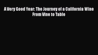 Read Book A Very Good Year: The Journey of a California Wine From Vine to Table PDF Free