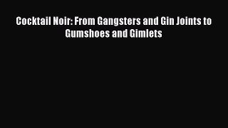 Read Book Cocktail Noir: From Gangsters and Gin Joints to Gumshoes and Gimlets E-Book Free