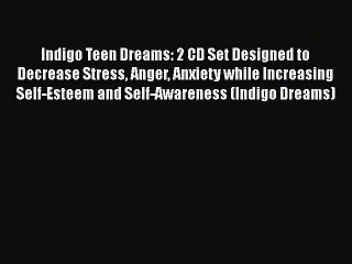 Read Books Indigo Teen Dreams: 2 CD Set Designed to Decrease Stress Anger Anxiety while Increasing